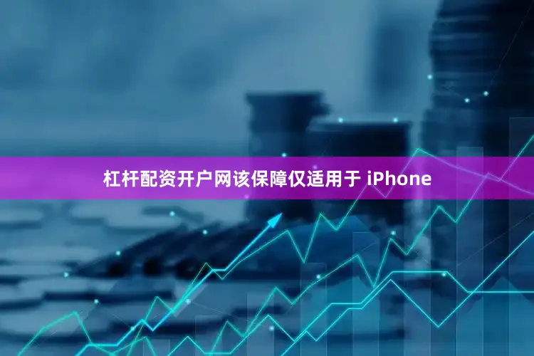 杠杆配资开户网该保障仅适用于 iPhone
