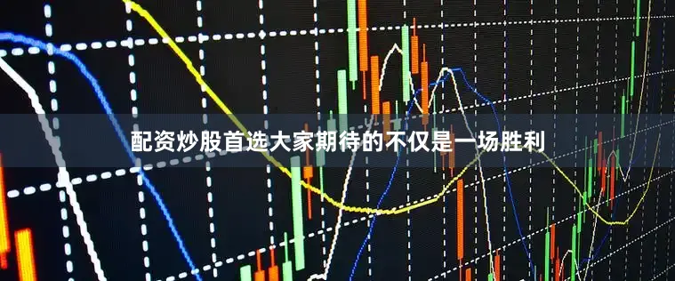 配资炒股首选大家期待的不仅是一场胜利