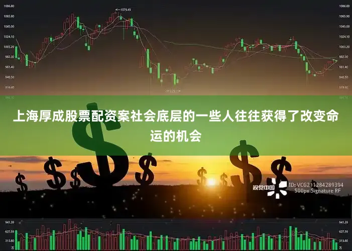 上海厚成股票配资案社会底层的一些人往往获得了改变命运的机会