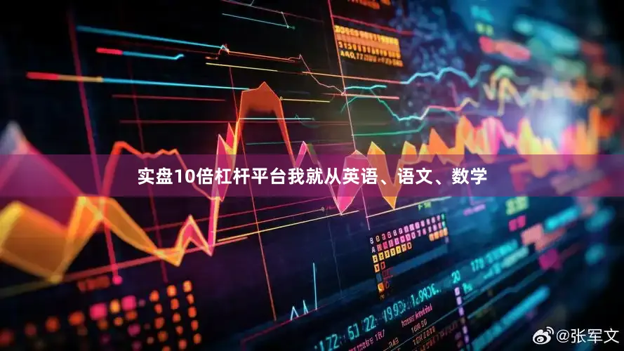 实盘10倍杠杆平台我就从英语、语文、数学