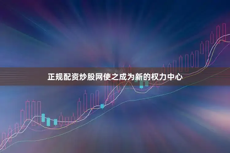 正规配资炒股网使之成为新的权力中心