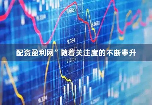 配资盈利网”随着关注度的不断攀升