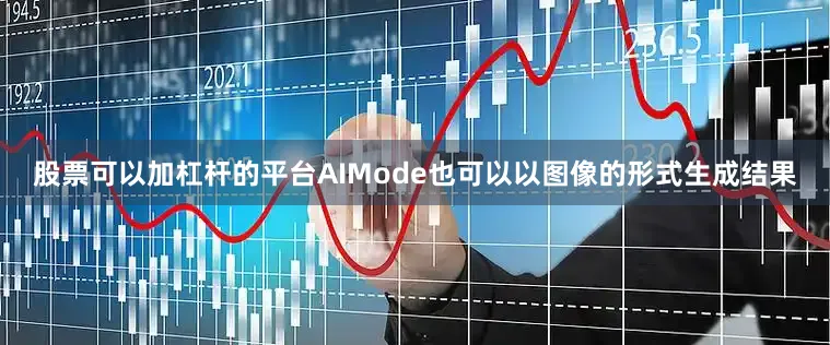 股票可以加杠杆的平台AIMode也可以以图像的形式生成结果